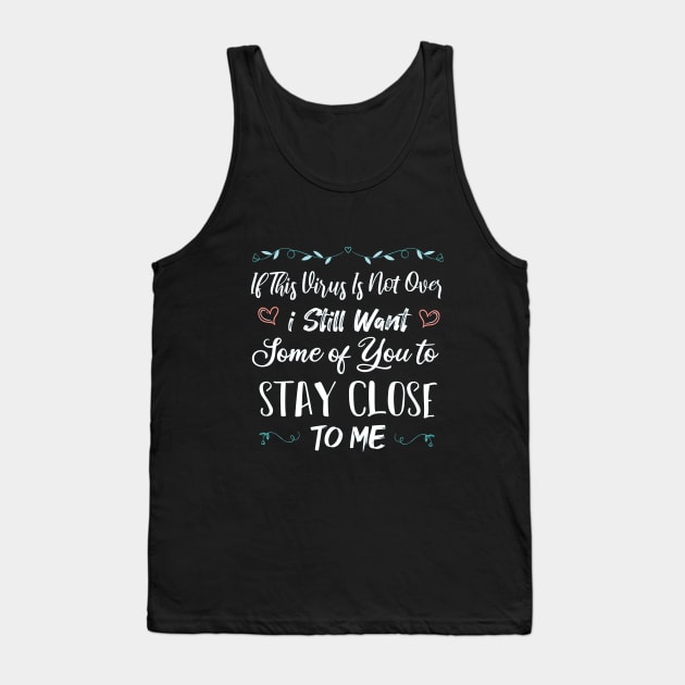 If This Virus Is Not Over I Still Want Some Of You To Stay close to Me Tank Top by SAM DLS